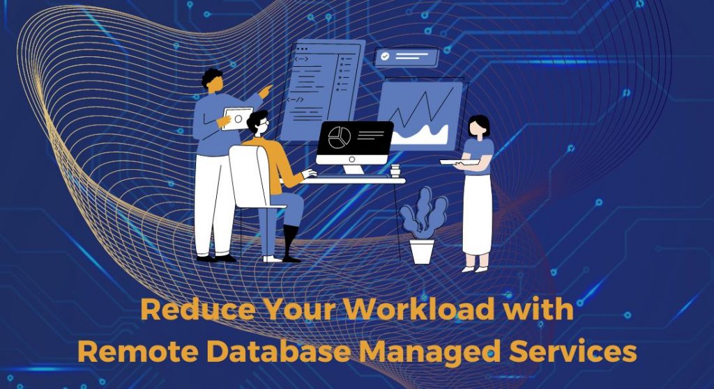 Remote Database Managed Services can reduce the workload on sysadmins and devops and enable better business growth