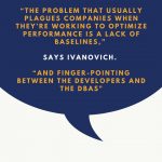 The problem that plagues companies when it comes to optimizing for performance is finger pointing between developers and dbas