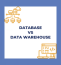 What is the Difference between Database and Data Warehouse?